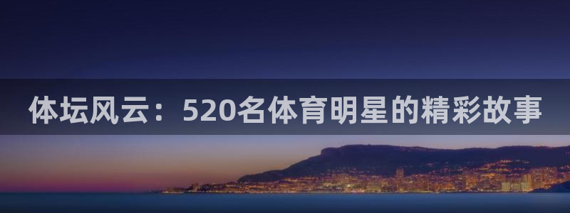 风速体育下载：体坛风云：520名体育明星的精彩故事