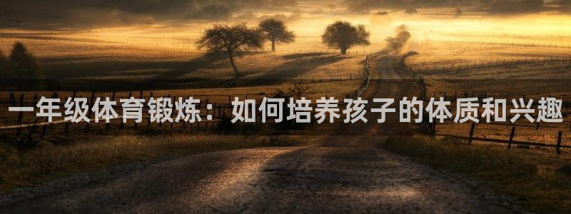 风速体育下载：一年级体育锻炼：如何培养孩子的体质和兴趣