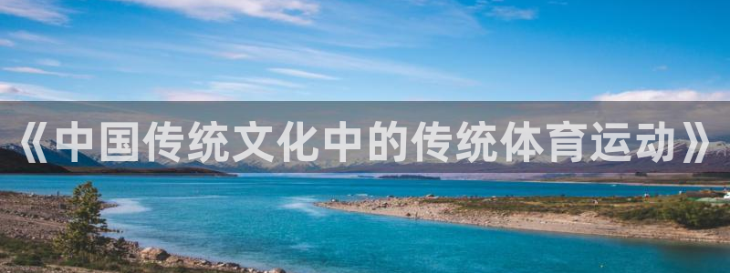 风速体育app官方下载：《中国传统文化中的传统体育运动》