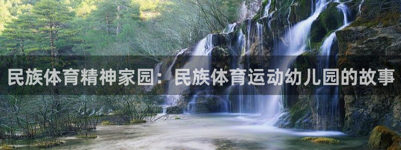 风速体育app下载安装最新版本：民族体育精神家园：民族体育运动幼儿园的故事
